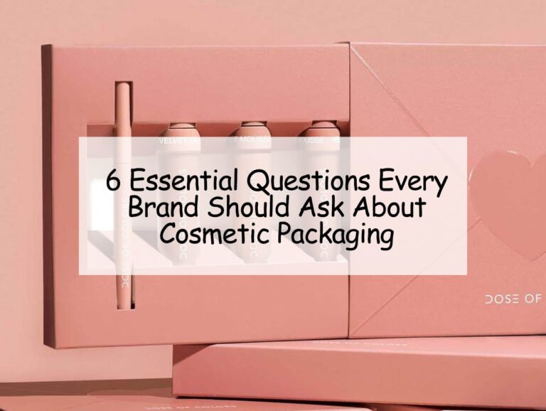 6 Essential Questions Every Brand Should Ask About Cosmetic Packaging