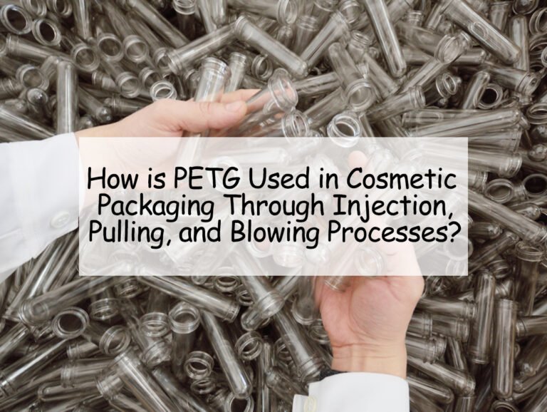 How is PETG Used in Cosmetic Packaging Through Injection, Pulling, and Blowing Processes?