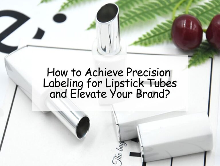 How to Achieve Precision Labeling for Lipstick Tubes and Elevate Your Brand?