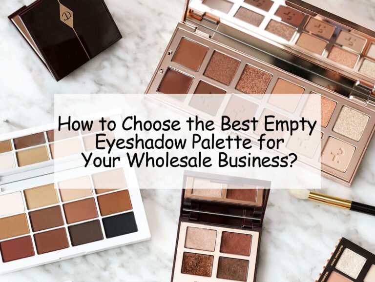 How to Choose the Best Empty Eyeshadow Palette for Your Wholesale Business?