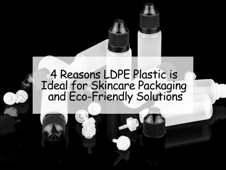 4 Reasons LDPE Plastic is Ideal for Skincare Packaging and Eco-Friendly Solutions