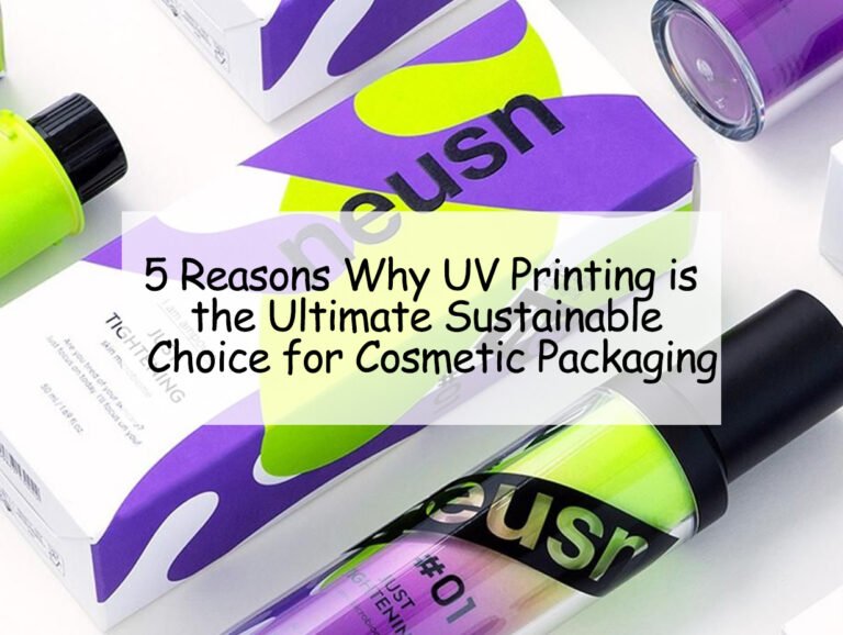 5 Reasons Why UV Printing is the Ultimate Sustainable Choice for Cosmetic Packaging