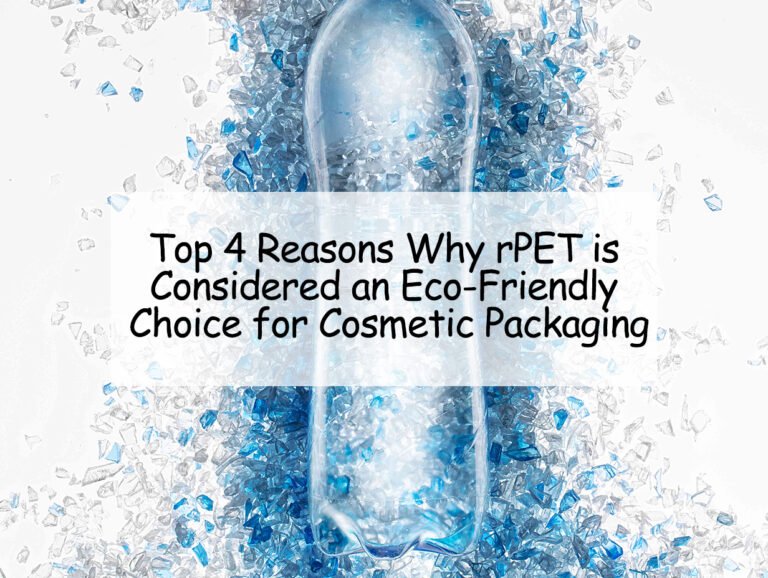 Top 4 Reasons Why rPET is Considered an Eco-Friendly Choice for Cosmetic Packaging