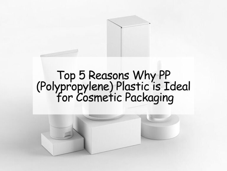 Top 5 Reasons Why PP (Polypropylene) Plastic is Ideal for Cosmetic Packaging