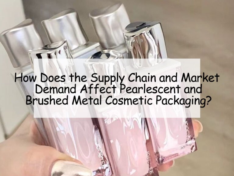 How Does the Supply Chain and Market Demand Affect Pearlescent and Brushed Metal Cosmetic Packaging?