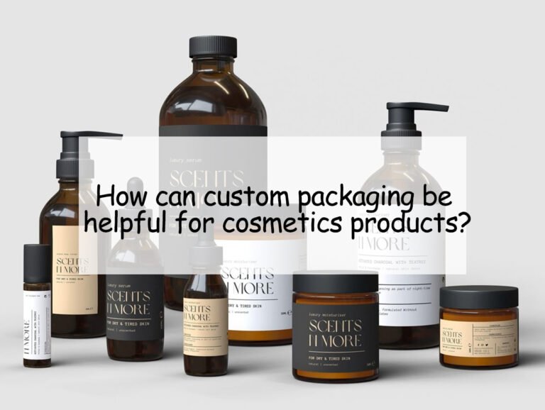 How can custom packaging be helpful for cosmetics products?