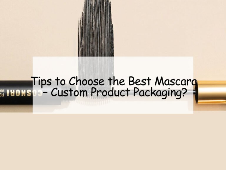 Tips to Choose the Best Mascara – Custom Product Packaging?