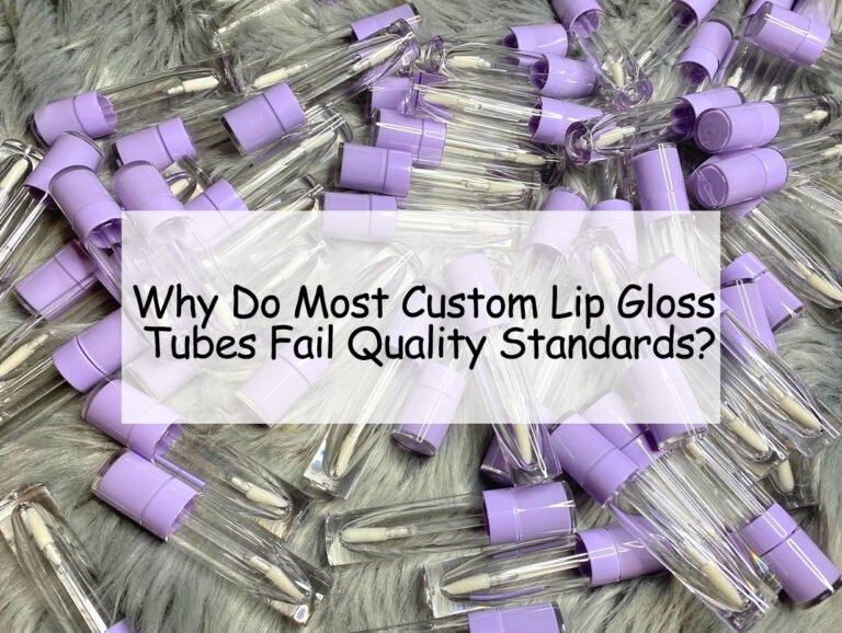 Why Do Most Custom Lip Gloss Tubes Fail Quality Standards?