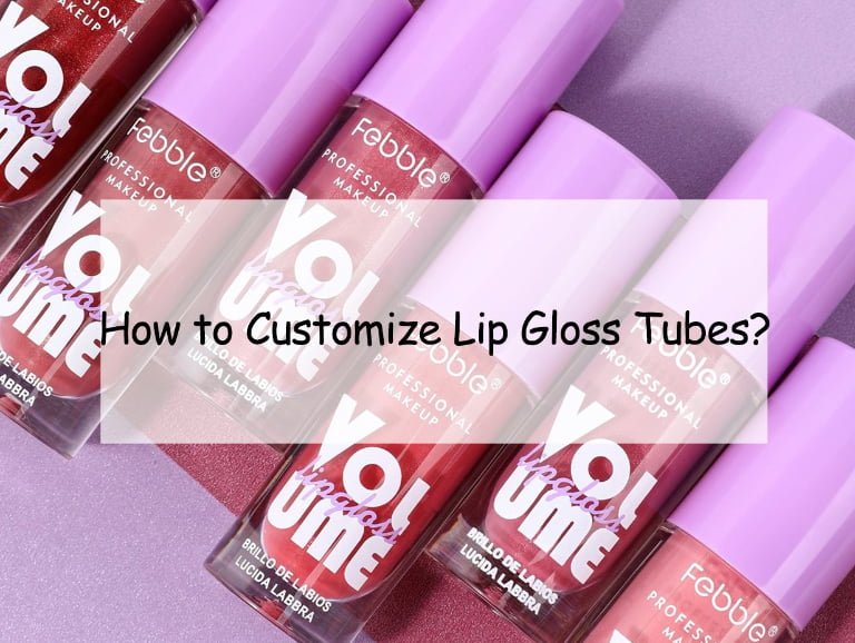 How to Customize Lip Gloss Tubes?